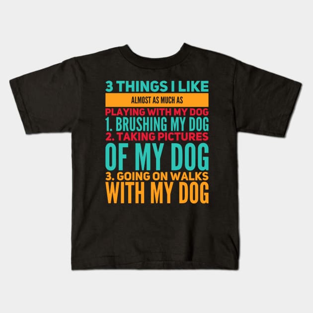 3 Things I Like Almost As Much As Playing With My Dog Kids T-Shirt by writewin